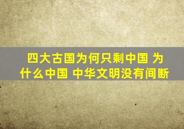 四大古国为何只剩中国 为什么中国 中华文明没有间断